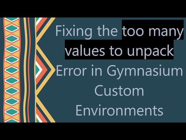 Fixing the too many values to unpack Error in Gymnasium Custom Environments