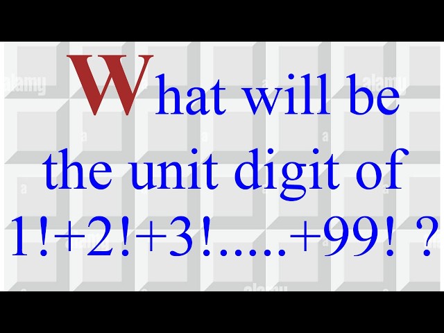 Find the unit digit of 1!+2!+3!+...+99!.| Class 11| Permutations | Combinations | Factorials|