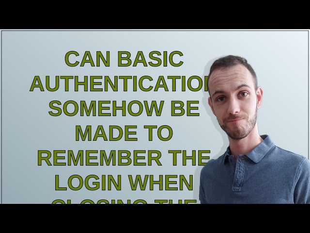 Can basic authentication somehow be made to remember the login when closing the browser?