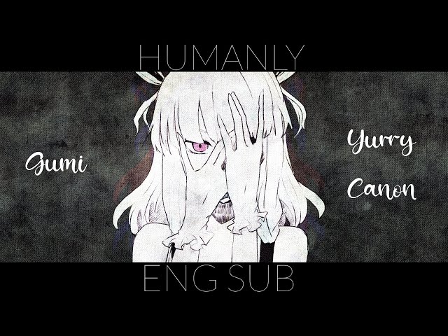 (eng sub) 人間らしい (Humanly) ／ ユリイ・カノン (Yurry Canon) feat.GUMI