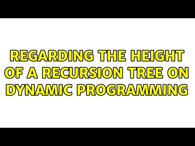 Regarding the height of a recursion tree on dynamic programming