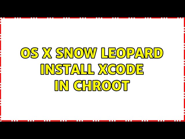 os x snow leopard install xcode in chroot