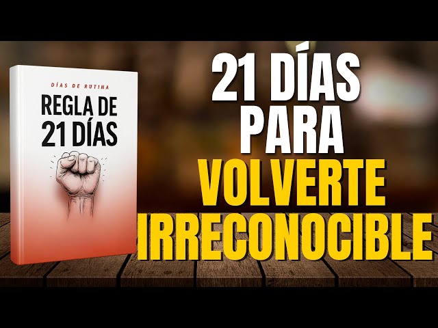 COMO CAMBIAR TU VIDA Y VOLVERTE IRRECONOCIBLE EN 21 DÍAS l AUDIOLIBRO