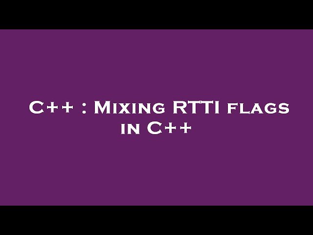 C++ : Mixing RTTI flags in C++