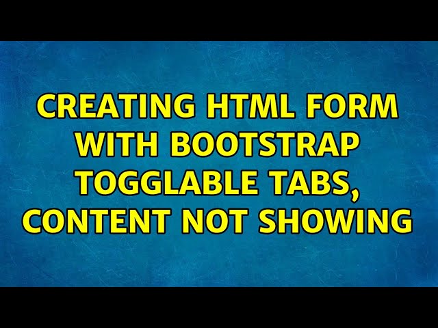 Creating HTML form with Bootstrap togglable tabs, content not showing (3 Solutions!!)