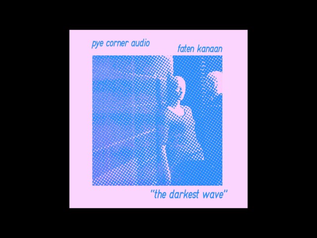 Pye Corner Audio/Faten Kanaan - The Darkest Wave