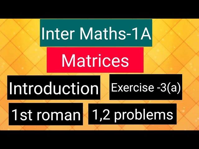 Inter Maths-1A - Matrices- introduction, exercise -3(a)- 1st roman -1,2 problems