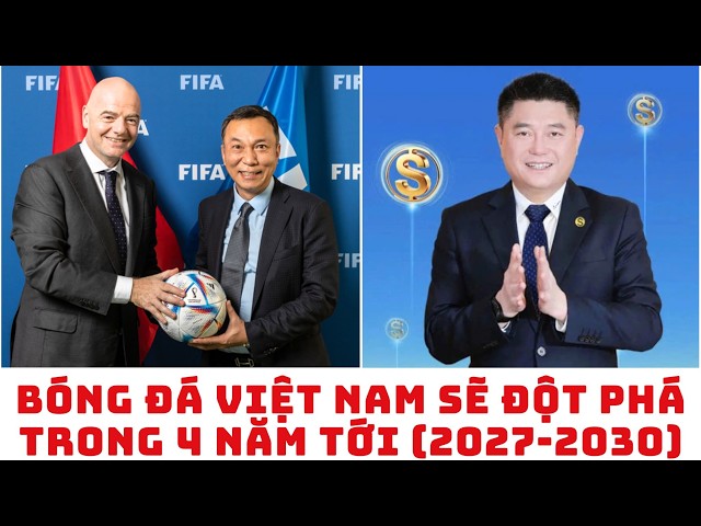 Bóng đá Việt Nam sẽ đột phá trong 4 năm tới - 2027-2030