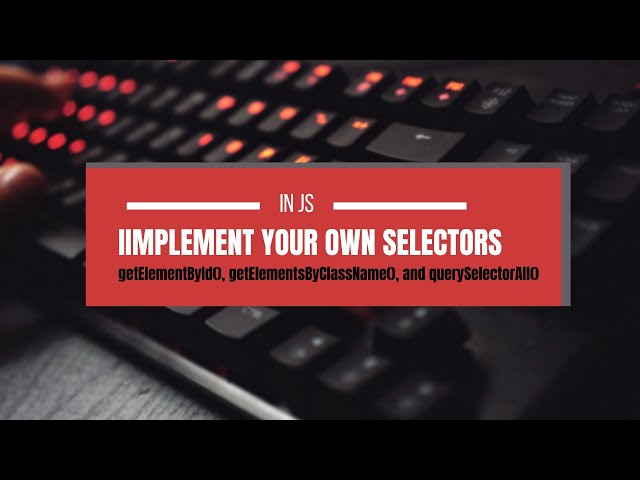 Implementing Custom Selectors in JavaScript | Frontend Interview Question