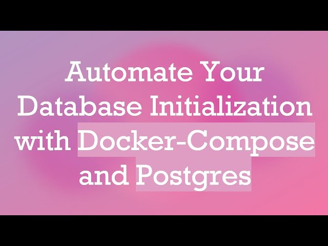 Automate Your Database Initialization with Docker-Compose and Postgres