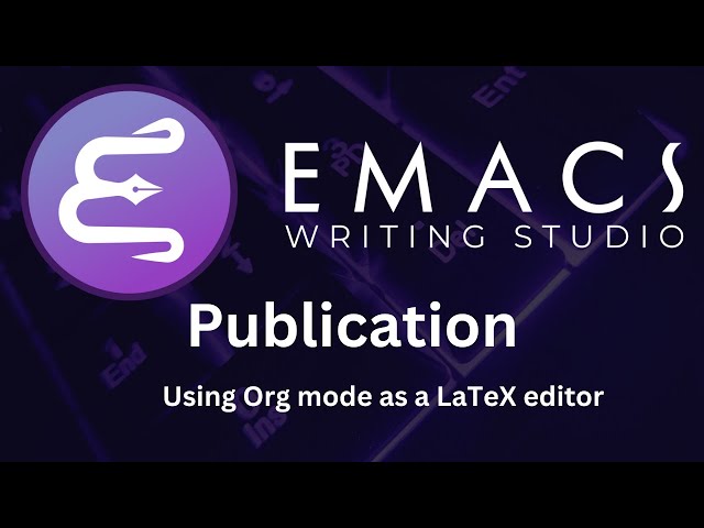 Emacs Org mode as a LaTeX editor: Emacs Writing Studio