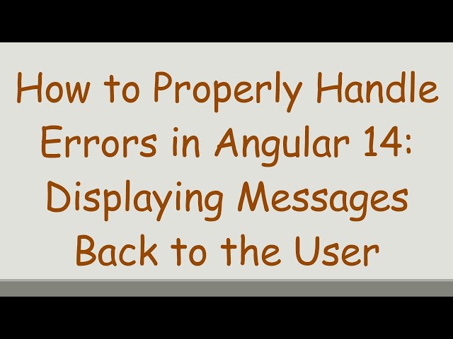 How to Properly Handle Errors in Angular 14: Displaying Messages Back to the User