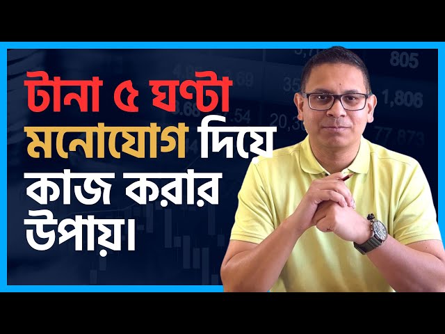 টানা ৫ ঘণ্টা মনোযোগ দিয়ে পড়াশুনা বা কাজ করার উপায়।