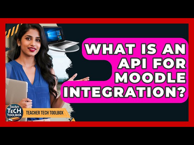 What Is An API For Moodle Integration? - Teacher Tech Toolbox