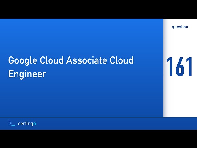 Certingo | Google Cloud Associate Cloud Engineer (ACE) — Question 161