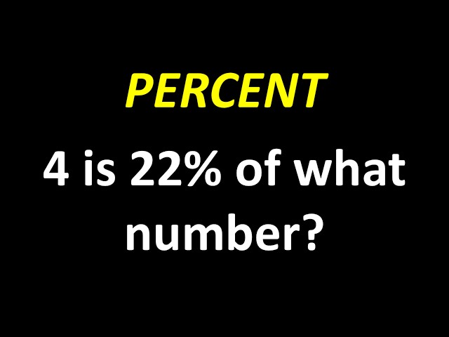 Can You Solve This Percent Problem? 4 Is 22 Percent of What Number?