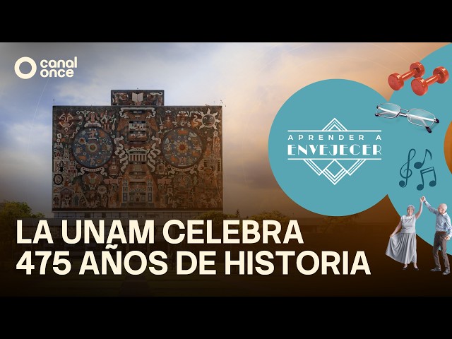 Aprender a envejecer - La UNAM celebra 475 años de historia (27/07/2026)