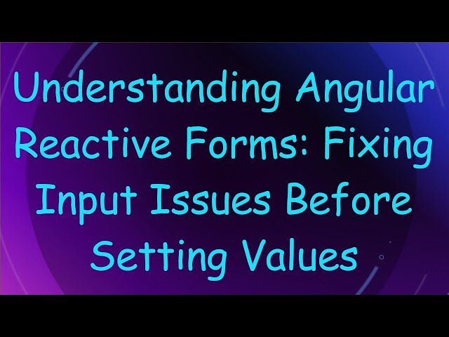Understanding Angular Reactive Forms: Fixing Input Issues Before Setting Values