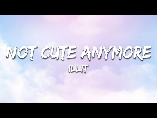 ILLIT - NOT CUTE ANYMORE (Lyrics)