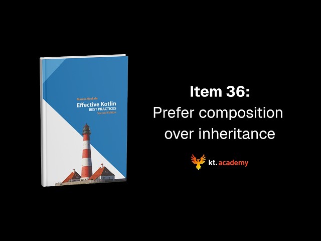 Effective Kotlin Item 36: Prefer composition over inheritance
