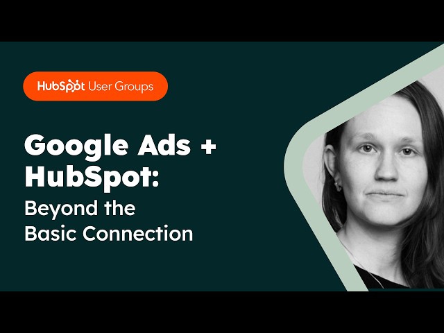 Google Ads + HubSpot: Beyond the Basic Connection