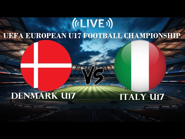 🔴Live Score Denmark U17 VS Italy U17 | UEFA European U17 Football Championship