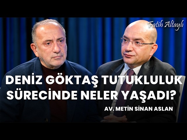 What did Deniz Göktaş experience during his detention process? / Lawyer Metin Sinan Aslan & Fatih...