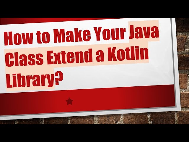 How to Make Your Java Class Extend a Kotlin Library?