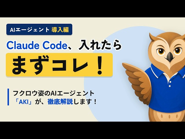 Claude Code、入れたら最初にやること【AIエージェント導入編】｜フクロウ姿のAI・AKIが徹底解説