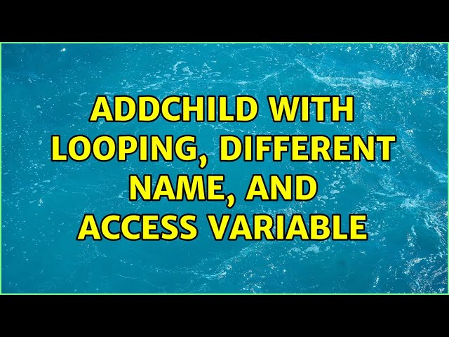 addChild with looping, different name, and access variable