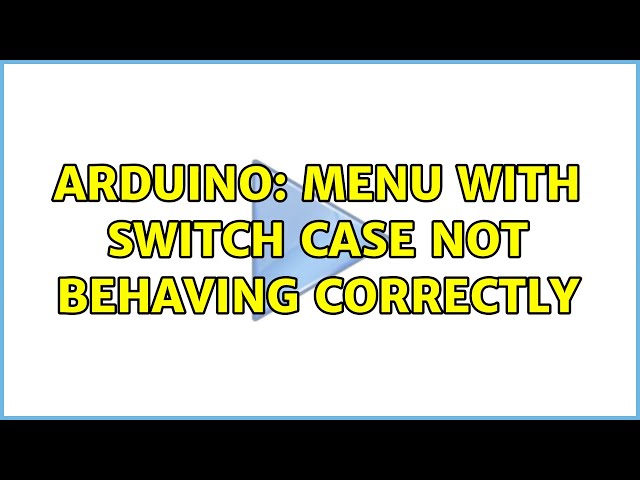 Arduino: Menu with switch case not behaving correctly (2 Solutions!!)