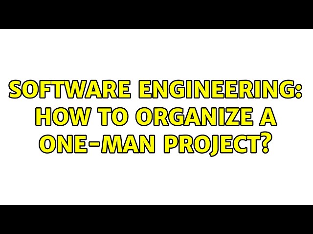 Software Engineering: How to organize a one-man project? (6 Solutions!!)