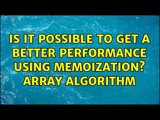 Is it possible to get a better performance using memoization? Array algorithm