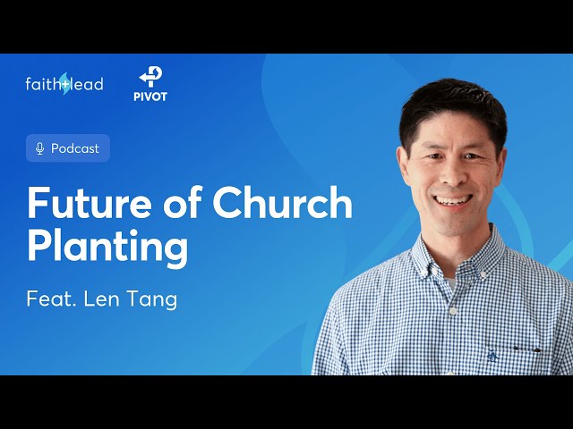 The Future of Church Planting: Innovating for God's Mission with Len Tang
