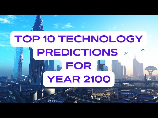 The Future is Here: Top 10 Tech Predictions for 2100
