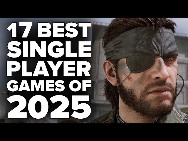 17 Best Single Player Games of 2025 You Absolutely Need To Play