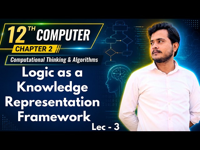 Logic as a Knowledge Representation Framework | 12th Computer - Chapter 2 - Lec 3