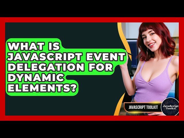 What Is JavaScript Event Delegation For Dynamic Elements? - JavaScript Toolkit