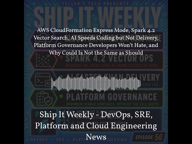 Ship It Weekly - AWS CloudFormation Express Mode, Spark 4.2 Vector Search, AI Speeds Coding but...