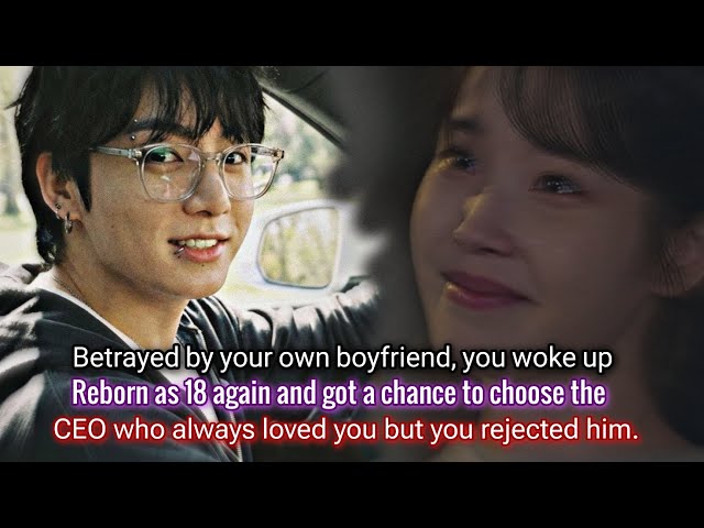 Betrayed by your own boyfriend, you woke up reborn as 18 again and got a chance to choose the CEO-