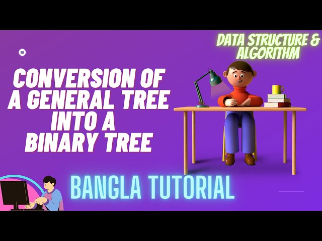 Conversation of General Tree into Binary Tree Bangla Tutorial | Convert  Generic Tree to Binary tree