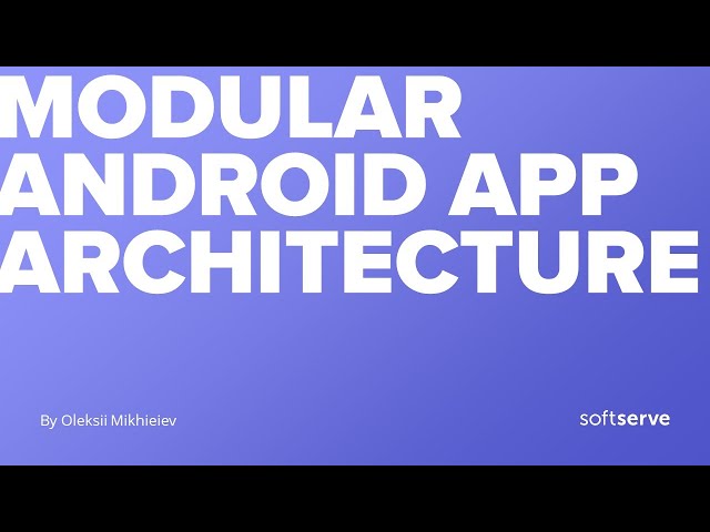 Modular Android App Architecture by Oleksii Mikhieiev