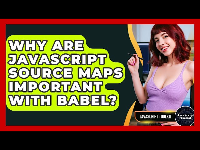 Why Are JavaScript Source Maps Important With Babel? - JavaScript Toolkit