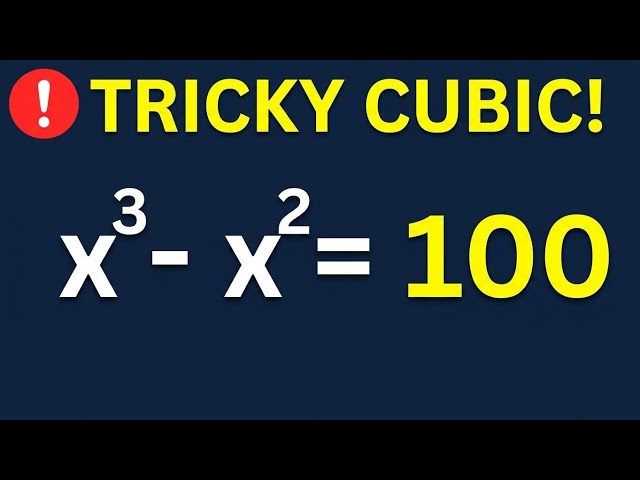 Algebra Challenge: Solving the Cubic Equation x^3 - x^2 = 100