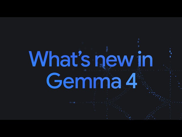What’s new in Gemma 4