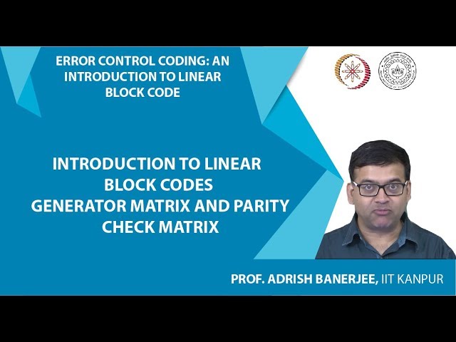 Introduction to Linear Block Codes, Generator Matrix and Parity Check Matrix