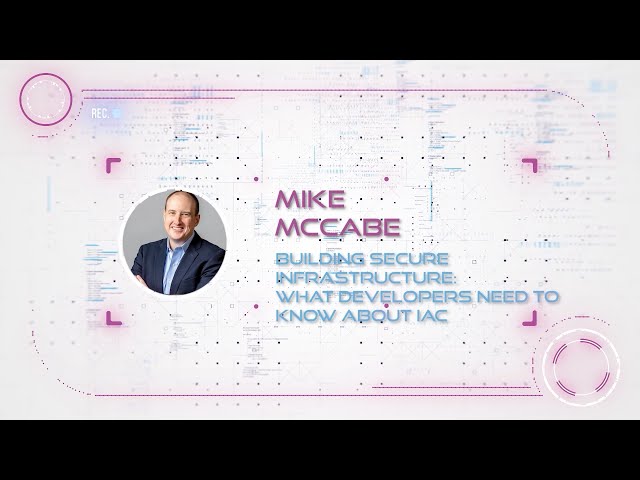Mike McCabe - Building Secure Infrastructure: What developers need to know about IAC