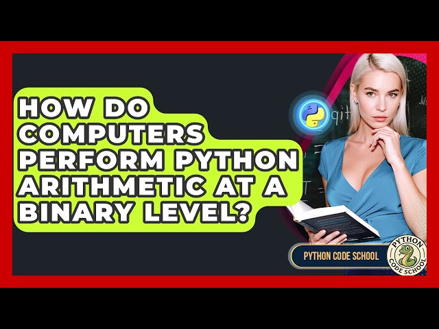 How Do Computers Perform Python Arithmetic At A Binary Level? - Python Code School