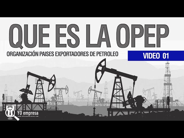 Qué es la OPEP | La Organización de Países Exportadores de Petróleo