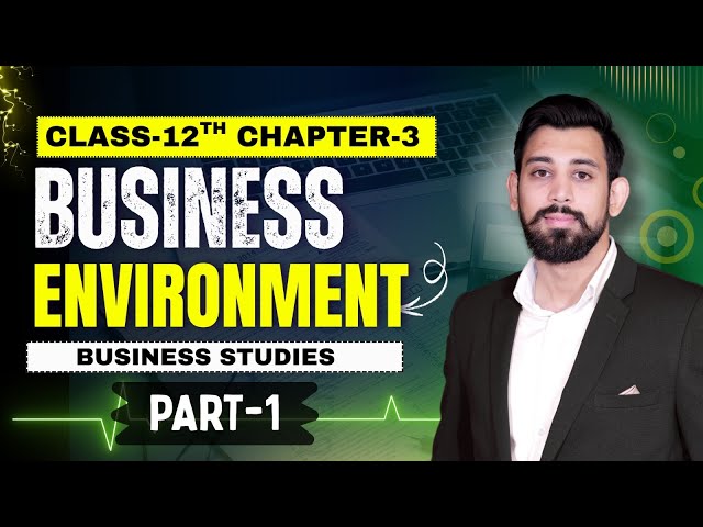 Business Environment | Chapter 3 | Business Studies | Class 12 | Part 1